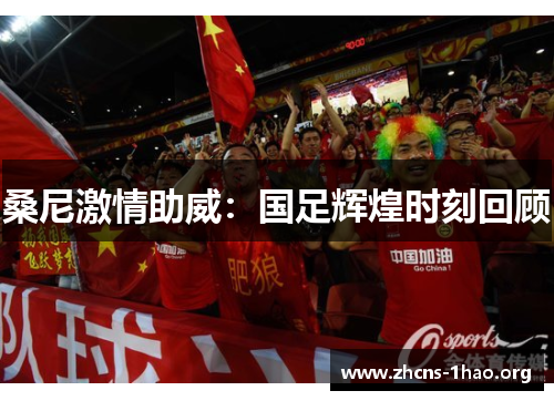 桑尼激情助威：国足辉煌时刻回顾