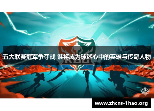 五大联赛冠军争夺战 谁将成为球迷心中的英雄与传奇人物
