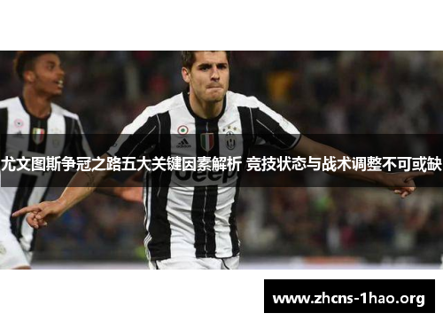 尤文图斯争冠之路五大关键因素解析 竞技状态与战术调整不可或缺