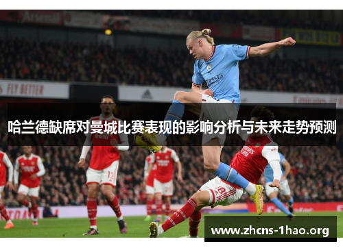哈兰德缺席对曼城比赛表现的影响分析与未来走势预测
