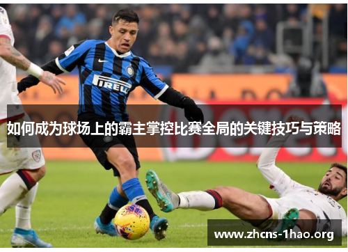 如何成为球场上的霸主掌控比赛全局的关键技巧与策略