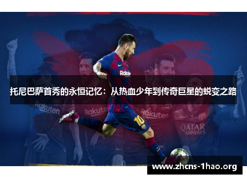 托尼巴萨首秀的永恒记忆：从热血少年到传奇巨星的蜕变之路