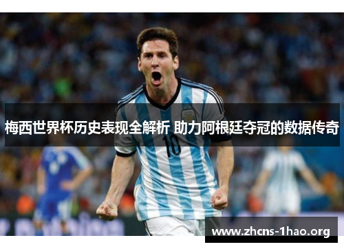 梅西世界杯历史表现全解析 助力阿根廷夺冠的数据传奇