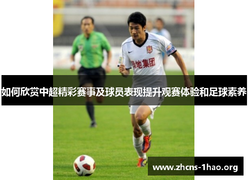 如何欣赏中超精彩赛事及球员表现提升观赛体验和足球素养
