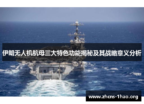 伊朗无人机航母三大特色功能揭秘及其战略意义分析
