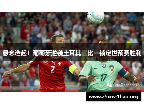 悬念迭起！葡萄牙逆袭土耳其三比一锁定世预赛胜利