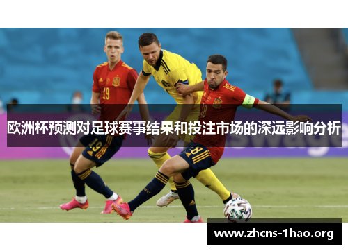 欧洲杯预测对足球赛事结果和投注市场的深远影响分析
