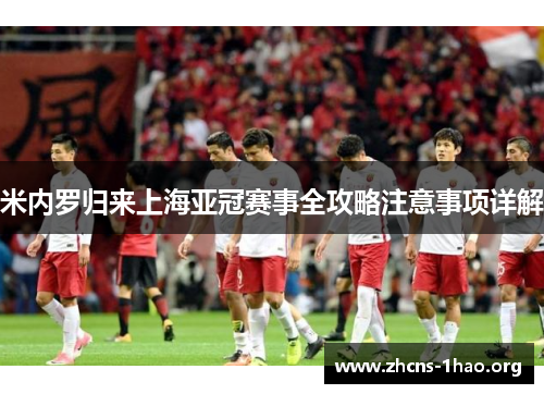 米内罗归来上海亚冠赛事全攻略注意事项详解