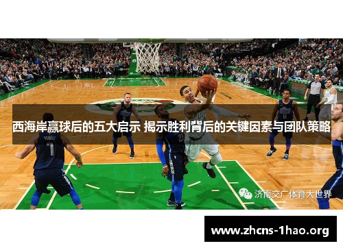 西海岸赢球后的五大启示 揭示胜利背后的关键因素与团队策略