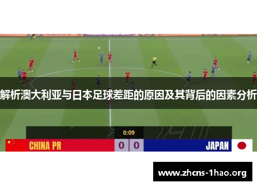 解析澳大利亚与日本足球差距的原因及其背后的因素分析