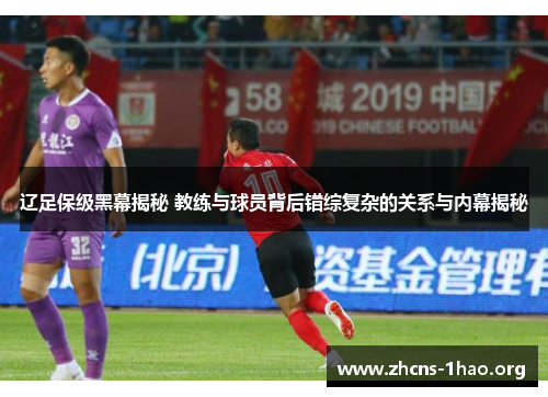 辽足保级黑幕揭秘 教练与球员背后错综复杂的关系与内幕揭秘 辽足保级黑幕揭秘 教练与球员背后错综复杂的关系与内幕揭秘