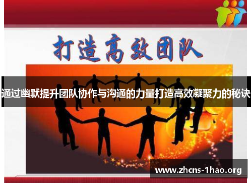 通过幽默提升团队协作与沟通的力量打造高效凝聚力的秘诀 通过幽默提升团队协作与沟通的力量打造高效凝聚力的秘诀