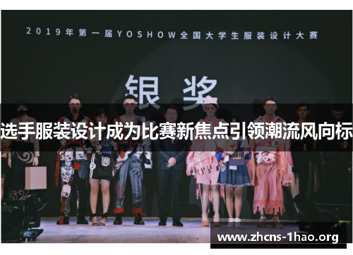 选手服装设计成为比赛新焦点引领潮流风向标 选手服装设计成为比赛新焦点引领潮流风向标