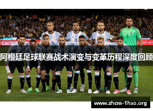 阿根廷足球联赛战术演变与变革历程深度回顾 阿根廷足球联赛战术演变与变革历程深度回顾