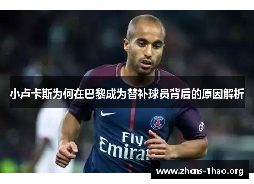 小卢卡斯为何在巴黎成为替补球员背后的原因解析 小卢卡斯为何在巴黎成为替补球员背后的原因解析