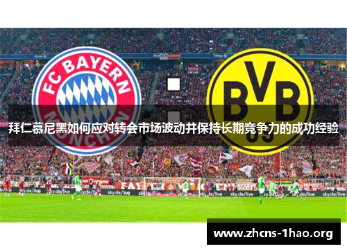 拜仁慕尼黑如何应对转会市场波动并保持长期竞争力的成功经验
