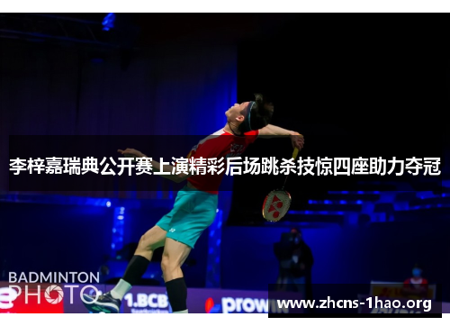 李梓嘉瑞典公开赛上演精彩后场跳杀技惊四座助力夺冠