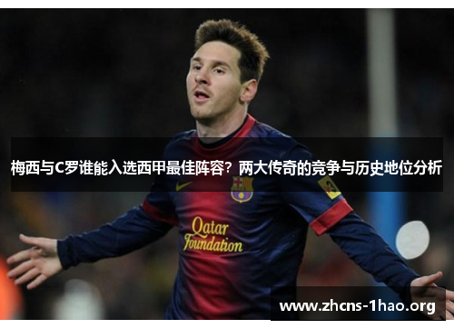 梅西与C罗谁能入选西甲最佳阵容？两大传奇的竞争与历史地位分析