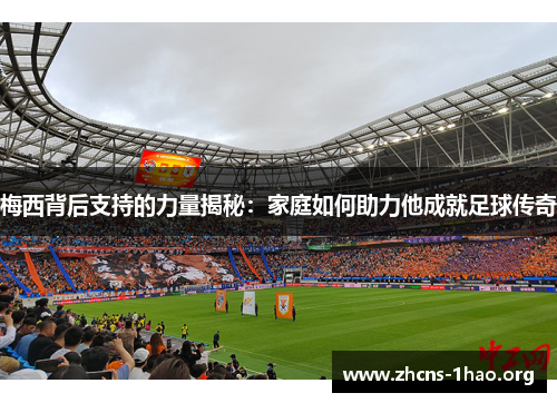 梅西背后支持的力量揭秘：家庭如何助力他成就足球传奇