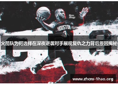 火箭队为何选择在深夜逆袭对手展现复仇之力背后原因揭秘