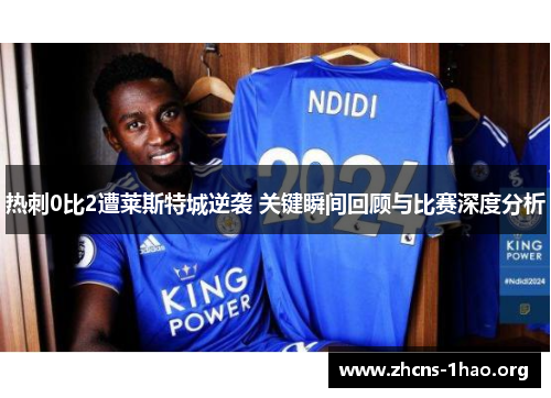 热刺0比2遭莱斯特城逆袭 关键瞬间回顾与比赛深度分析