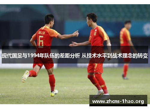 现代国足与1994年队伍的差距分析 从技术水平到战术理念的转变