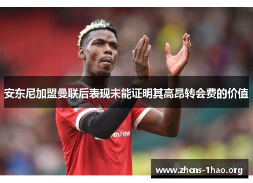 安东尼加盟曼联后表现未能证明其高昂转会费的价值