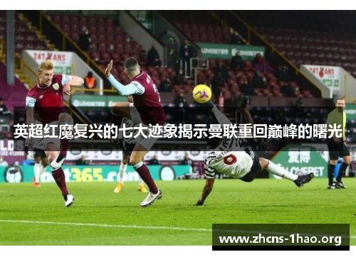 英超红魔复兴的七大迹象揭示曼联重回巅峰的曙光 英超红魔复兴的七大迹象揭示曼联重回巅峰的曙光